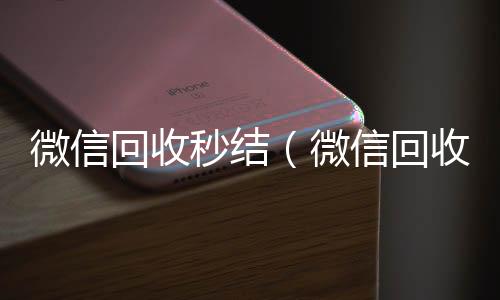 微信回收秒结收vx号（微信回收秒结账工作室）